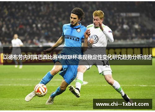 以德布劳内对阵巴西比赛中欧联杯表现稳定性变化研究趋势分析综述