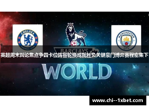 英超周末舆论焦点争四卡位阵容轮换成就胜负关键豪门博弈赛程密集下