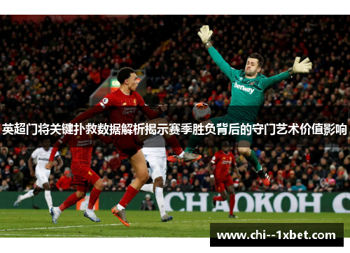 英超门将关键扑救数据解析揭示赛季胜负背后的守门艺术价值影响