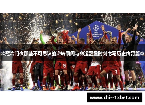 欧冠冷门夜那些不可思议的逆转瞬间与命运翻盘时刻书写历史传奇篇章
