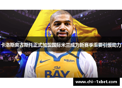 卡洛斯奥古斯托正式加盟国际米兰成为新赛季重要引援助力