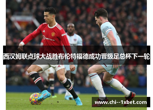 西汉姆联点球大战胜布伦特福德成功晋级足总杯下一轮