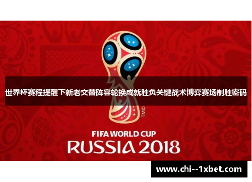 世界杯赛程提醒下新老交替阵容轮换成就胜负关键战术博弈赛场制胜密码 世界杯赛程提醒下新老交替阵容轮换成就胜负关键战术博弈赛场制胜密码