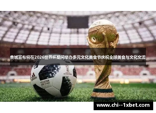 费城宣布将在2026世界杯期间举办多元文化美食节庆祝全球美食与文化交流